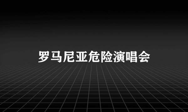 罗马尼亚危险演唱会