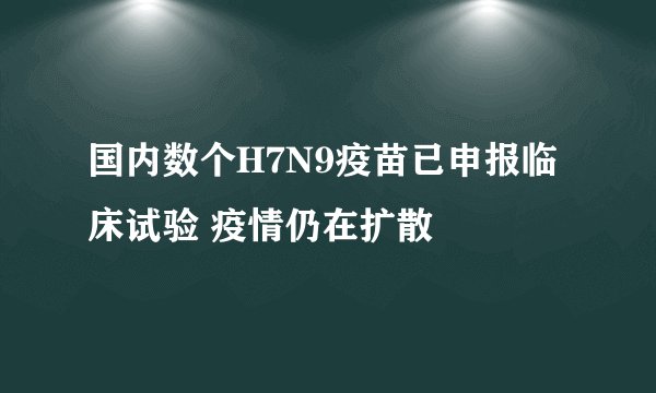 国内数个H7N9疫苗已申报临床试验 疫情仍在扩散