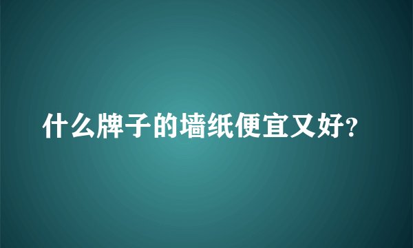 什么牌子的墙纸便宜又好？