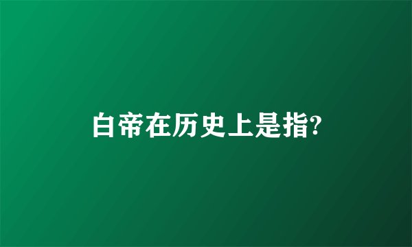 白帝在历史上是指?