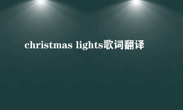 christmas lights歌词翻译