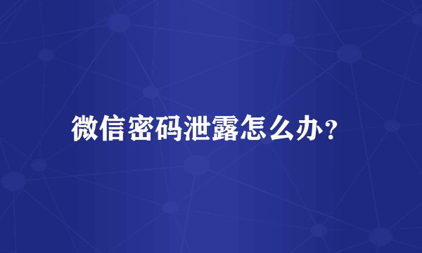 微信密码泄露怎么办？