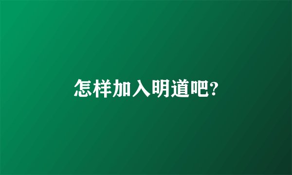 怎样加入明道吧?