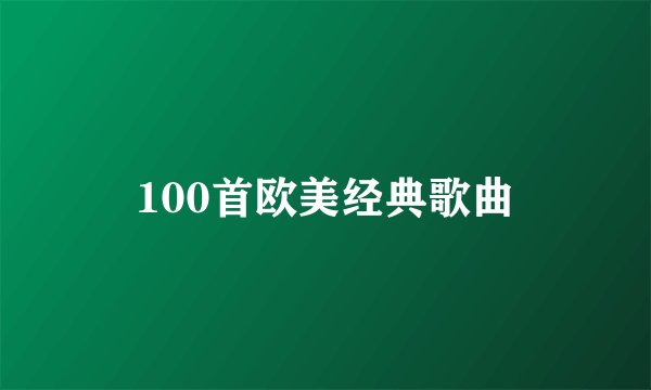 100首欧美经典歌曲