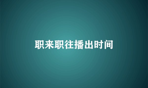 职来职往播出时间