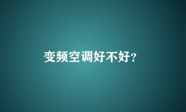 变频空调好不好？