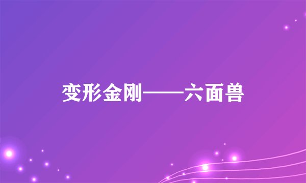 变形金刚——六面兽