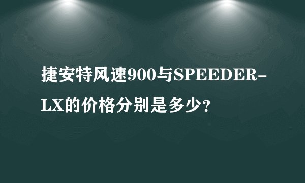 捷安特风速900与SPEEDER-LX的价格分别是多少？