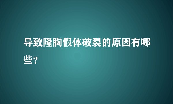 导致隆胸假体破裂的原因有哪些？