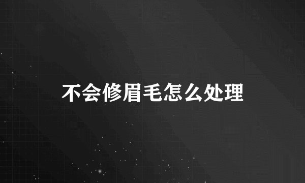 不会修眉毛怎么处理