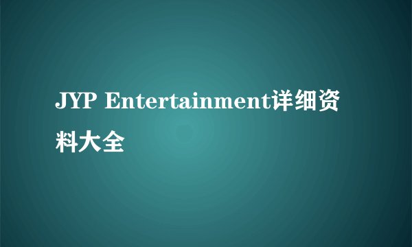 JYP Entertainment详细资料大全