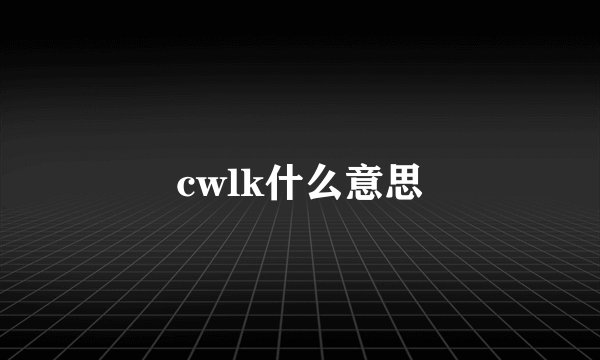 cwlk什么意思