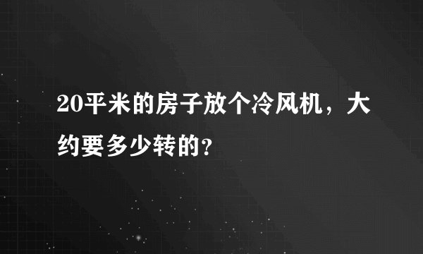 20平米的房子放个冷风机，大约要多少转的？