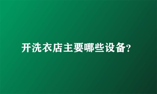 开洗衣店主要哪些设备？