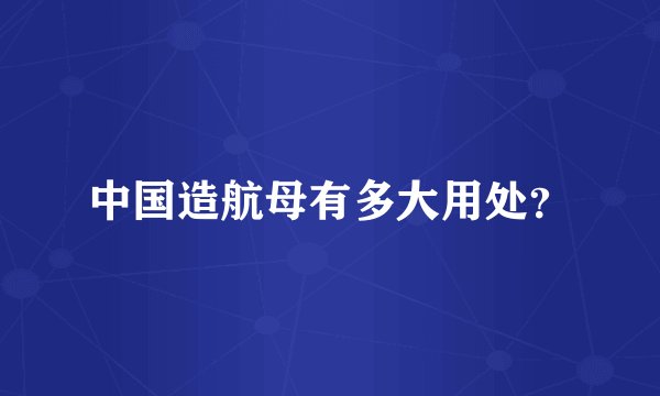 中国造航母有多大用处？