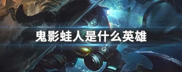 鬼影蛙人是什么英雄