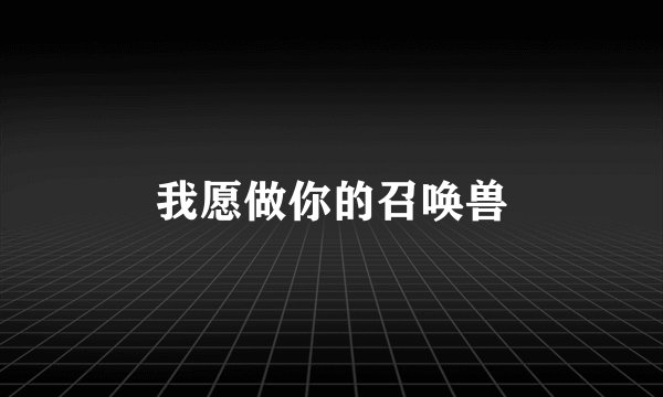 我愿做你的召唤兽
