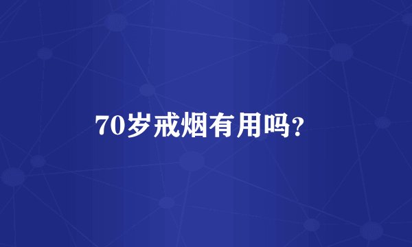 70岁戒烟有用吗？