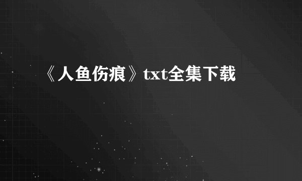 《人鱼伤痕》txt全集下载