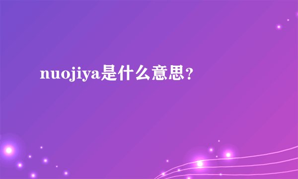 nuojiya是什么意思？