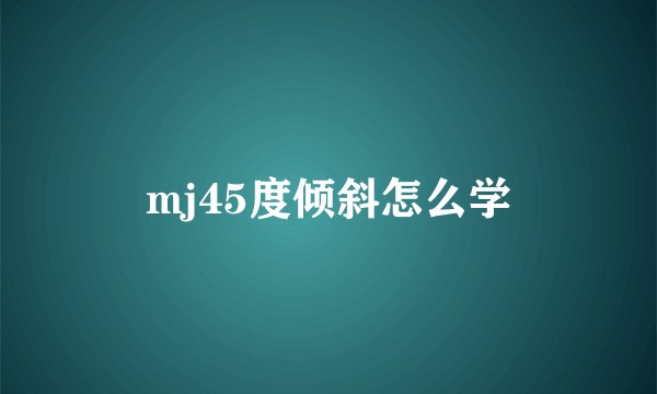 mj45度倾斜怎么学