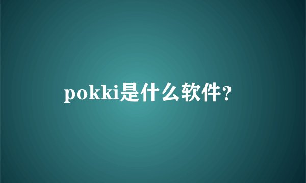 pokki是什么软件？