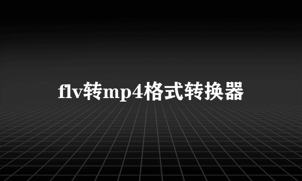 flv转mp4格式转换器