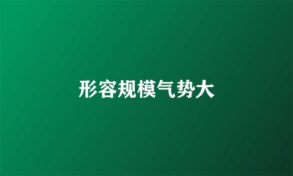 形容规模气势大