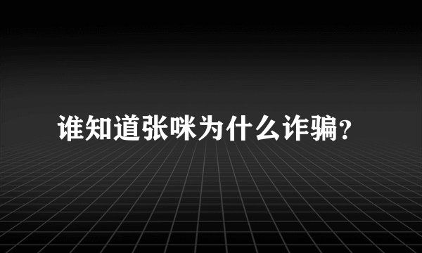 谁知道张咪为什么诈骗？
