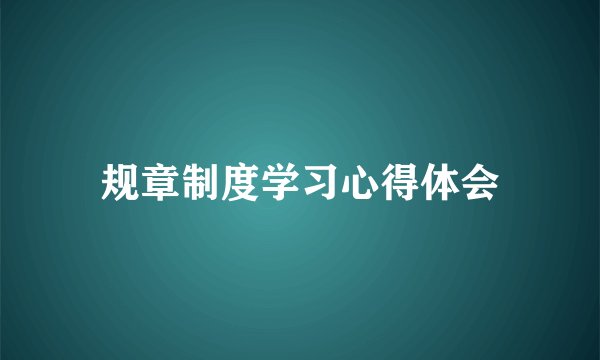 规章制度学习心得体会