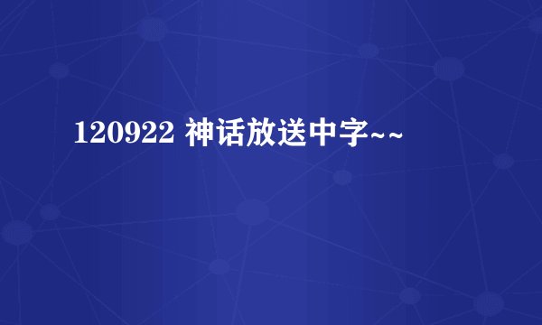120922 神话放送中字~~
