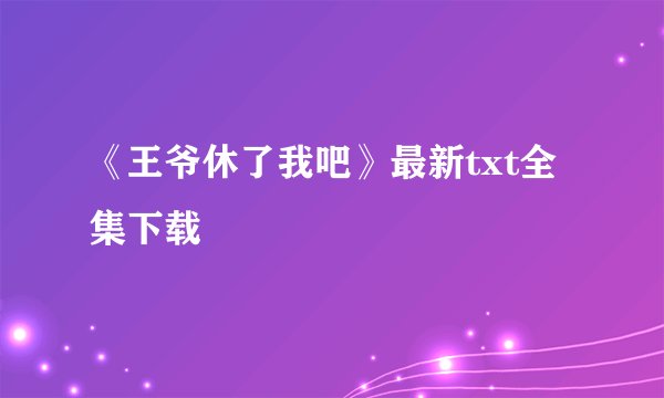 《王爷休了我吧》最新txt全集下载