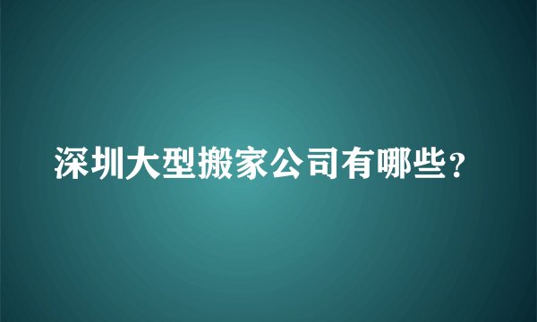 深圳大型搬家公司有哪些？