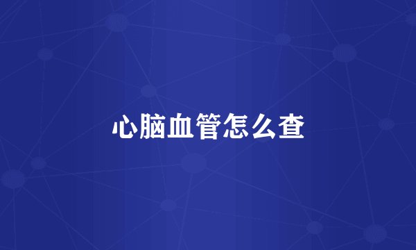 心脑血管怎么查