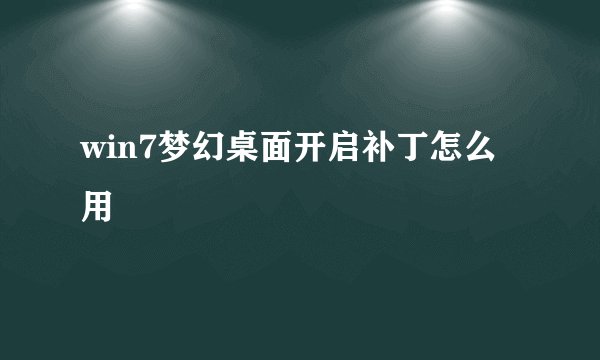 win7梦幻桌面开启补丁怎么用