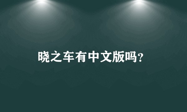 晓之车有中文版吗？