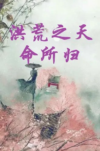 求《洪荒之天命所归》全本txt完结小说,谢谢~