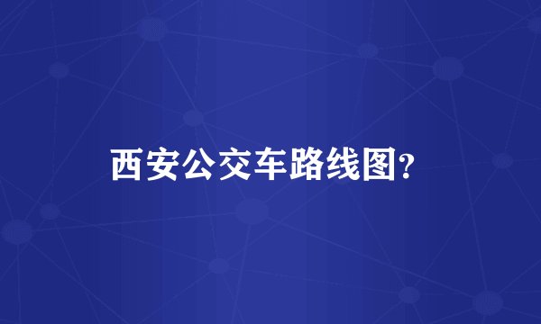 西安公交车路线图？