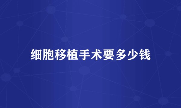 细胞移植手术要多少钱