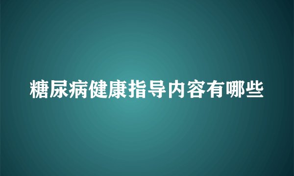 糖尿病健康指导内容有哪些