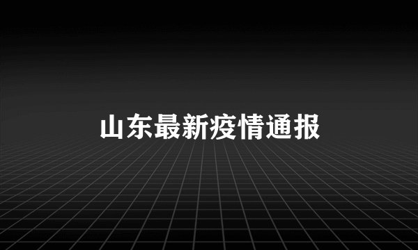 山东最新疫情通报
