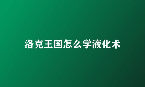 洛克王国怎么学液化术