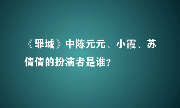 《罪域》中陈元元、小霞、苏倩倩的扮演者是谁？