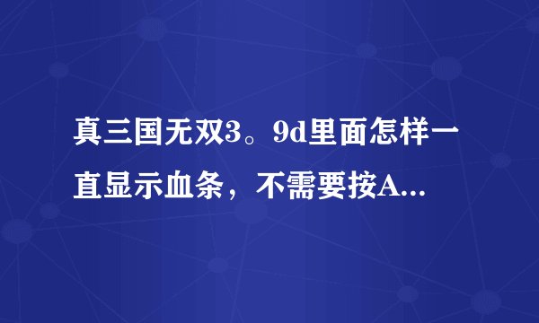 真三国无双3。9d里面怎样一直显示血条，不需要按ALT键？