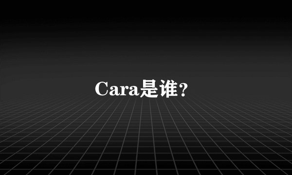 Cara是谁？