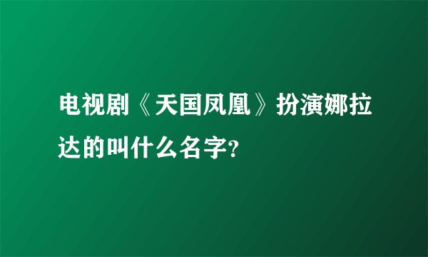 电视剧《天国凤凰》扮演娜拉达的叫什么名字？