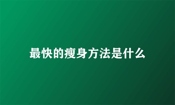 最快的瘦身方法是什么