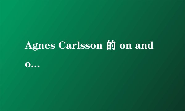 Agnes Carlsson 的 on and on 歌词