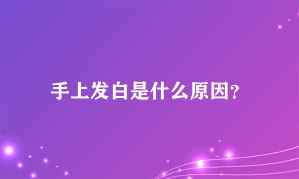 手上发白是什么原因？