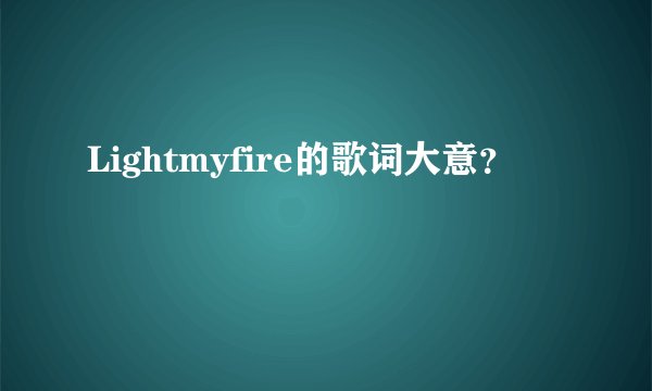 Lightmyfire的歌词大意？